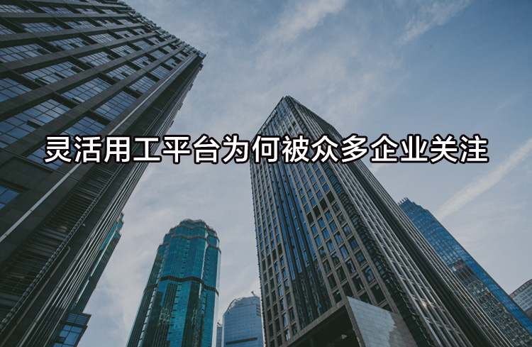 靈活用工平臺為何被眾多企業(yè)關(guān)注？