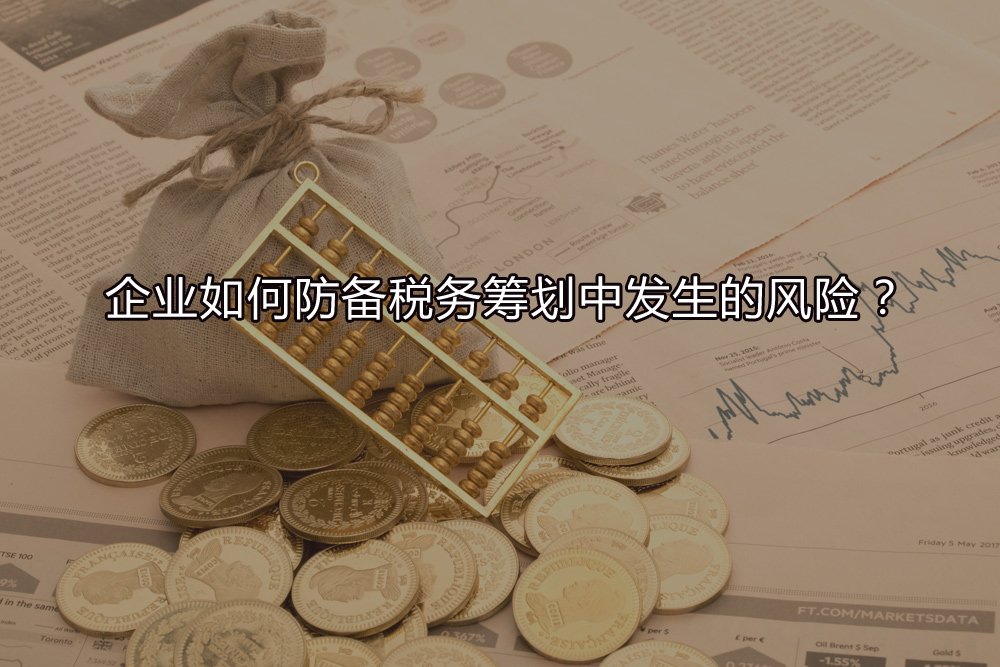 企業(yè)如何防備稅務(wù)籌劃中發(fā)生的風(fēng)險？